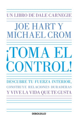 ¡Toma El Control! Descubre Tu Fuerza Interior, Construye Relaciones Duraderas Y Vive La Vida Que Te Gusta / Take Command by Carnegie, Dale