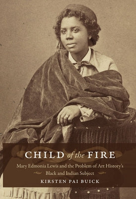 Child of the Fire: Mary Edmonia Lewis and the Problem of Art History's Black and Indian Subject Paperback Duke University Press