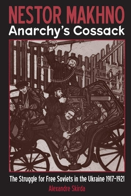 Nestor Makhno--Anarchy's Cossack: The Struggle for Free Soviets in the Ukraine 1917-1921 Paperback AK Press