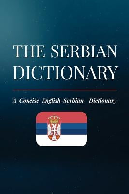 The Serbian Dictionary: A Concise English-Serbian Dictionary Paperback Createspace Independent Publishing Platform