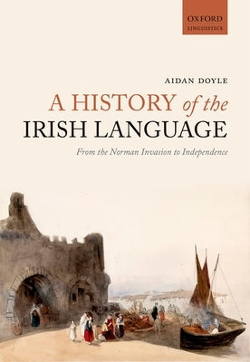 A History of the Irish Language: From the Norman Invasion to Independence Paperback Oxford University Press, USA