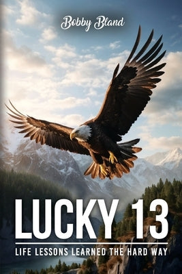Lucky 13: Life Lessons Learned The Hard Way by Bland, Bobby