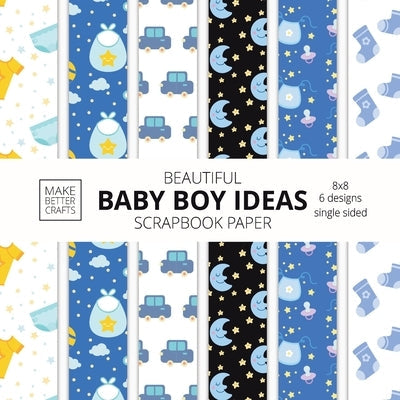 Beautiful Baby Boy Ideas Scrapbook Paper 8x8 Designer Baby Shower Scrapbook Paper Ideas for Decorative Art, DIY Projects, Homemade Crafts, Cool Nurser Paperback Make Better Crafts