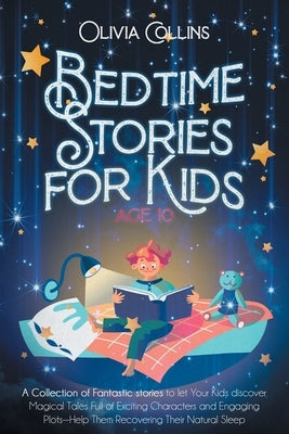 Bedtime Stories for Kids Age 10: A Collection of Fantastic stories to let Your Kids discover Magical Tales Full of Exciting Characters and Engaging Pl Paperback Lulu.com