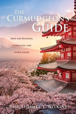 The Curmudgeon's Guide: Hope for Heathens, Laodiceans, and other Losers Paperback Xulon Press
