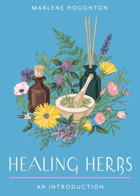 Healing Herbs: Your Plain & Simple Guide to Plant-Based Remedies for Common Ailments by Houghton, Marlene