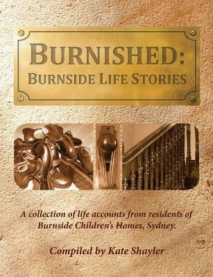 Burnished: Burnside Life Stories: A collection of life accounts from residents of Burnside Children's Homes, Sydney Paperback Moshpit Publishing