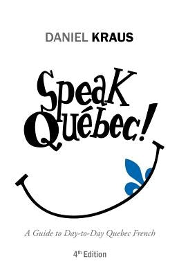 Speak Québec!: A Guide to Day-to-Day Quebec French Paperback iUniverse