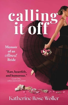 Calling It Off: Memoir of an Almost Bride by Woller, Katherine Rose