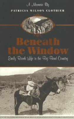 Beneath the Window: Early Ranch Life in Big Bend Country Paperback Iron Mountain Press