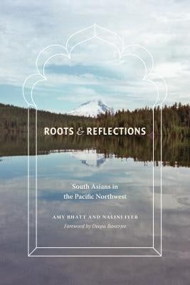 Roots and Reflections: South Asians in the Pacific Northwest Paperback University of Washington Press