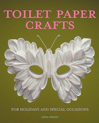 Toilet Paper Crafts for Holidays and Special Occasions: 60 Papercraft, Sewing, Origami and Kanzashi Projects Paperback Lindaloo Enterprises
