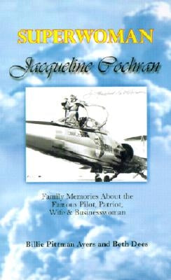 Superwoman Jacqueline Cochran: Family Memories about the Famous Pilot, Patriot, Wife & Businesswoman Paperback 1st Book Library