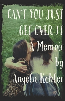 Can't You Just Get Over It Paperback Independently Published