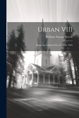 Urban VIII: Being the Lothian Prize Essay for 1903 Paperback Legare Street Press