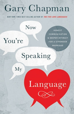 Now You're Speaking My Language: Honest Communication and Deeper Intimacy for a Stronger Marriage B&H Books
