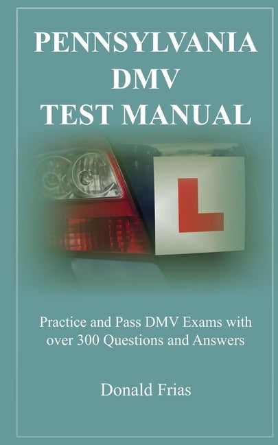 Pennsylvania DMV Test Manual: Practice and Pass DMV Exams with over 300 Questions and Answers Paperback Independently Published