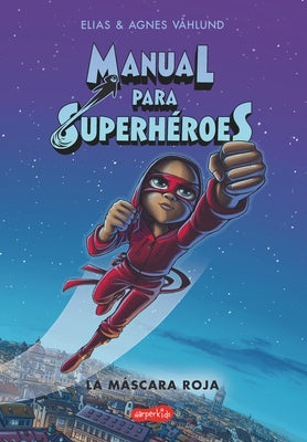 Manual Para Superhéroes. La Máscara Roja: (Superheroes Guide: The Red Mask - Spanish Edition) by Våhlund, Elias