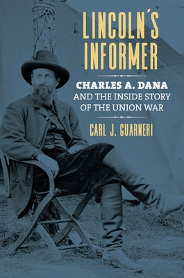 Lincoln's Informer: Charles A. Dana and the Inside Story of the Union War Paperback University Press of Kansas