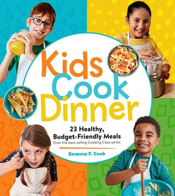 Kids Cook Dinner: 23 Healthy, Budget-Friendly Meals from the Best-Selling Cooking Class Series Paperback Storey Publishing