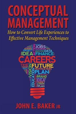 Conceptual Management: How to Convert Life Experiences to Effective Management Techniques Paperback Fideli Publishing Inc.