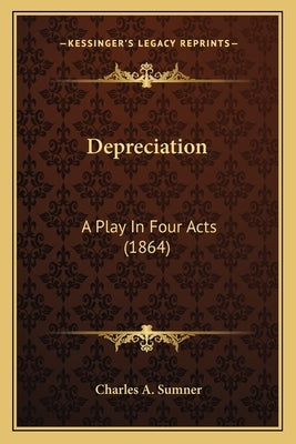 Depreciation: A Play In Four Acts (1864) Paperback Kessinger Publishing