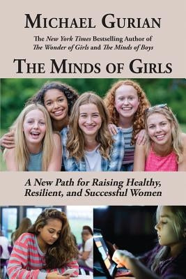 The Minds of Girls: A New Path for Raising Healthy, Resilient, and Successful Women Gurian Institute Press