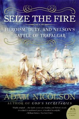 Seize the Fire: Heroism, Duty, and Nelson's Battle of Trafalgar Harper Perennial