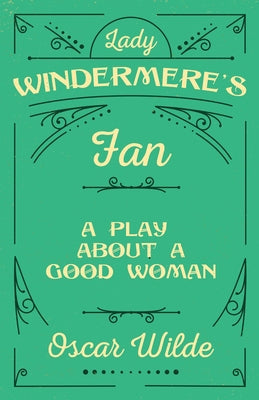 Lady Windermere's Fan: A Play About a Good Woman Paperback Read & Co. Classics