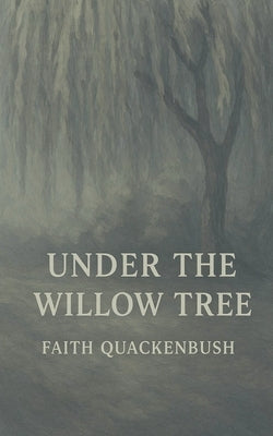 Under The Willow Tree by Quackenbush, Faith