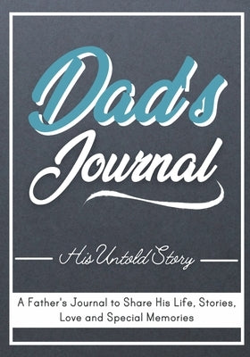 Dad's Journal - His Untold Story: Stories, Memories and Moments of Dad's Life: A Guided Memory Journal 7 x 10 inch Paperback Life Graduate Publishing Group