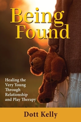 Being Found: Healing the Very Young Through Relationship and Play Therapy Paperback Chiron Publications