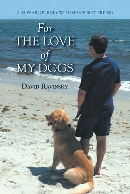 For The Love of My Dogs: A 45 Year Journey with Man's Best Friend Paperback FriesenPress