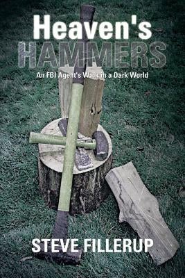 Heaven's Hammers: An FBI Agent's Walk in a Dark World Paperback Xlibris