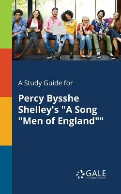 A Study Guide for Percy Bysshe Shelley's "A Song "Men of England"" Paperback Gale, Study Guides