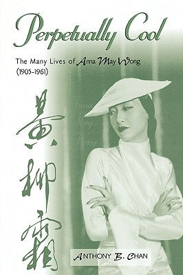 Perpetually Cool: The Many Lives of Anna May Wong (1905-1961) Paperback Scarecrow Press