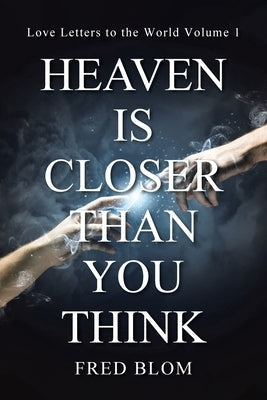 Heaven is Closer than You Think: Love Letters to the World Volume 1 Christian Faith Publishing, Inc