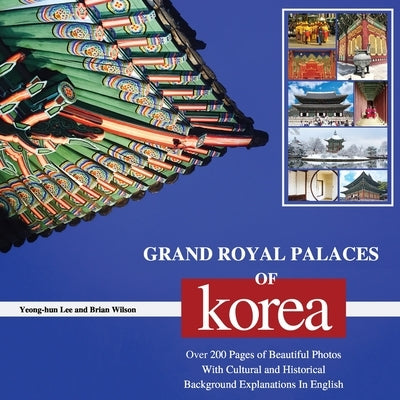 Grand Royal Palaces of Korea: Over 200 Pages of Beautiful Photos With Cultural and Historical Background Explanations In English Paperback New Ampersand Publishing