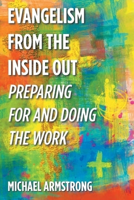 Evangelism from the Inside Out: Preparing for and Doing the Work Bible Christian Faith Publishing, Inc