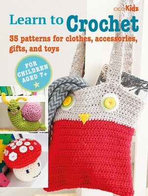 Learn to Crochet: 35 Patterns for Clothes, Accessories, Gifts, and Toys Paperback Cico