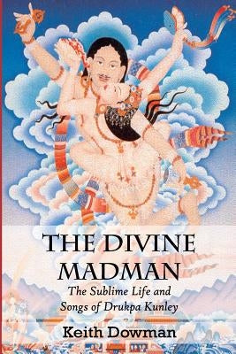 The Divine Madman: The Sublime Life and Songs of Drukpa Kunley Paperback Createspace Independent Publishing Platform