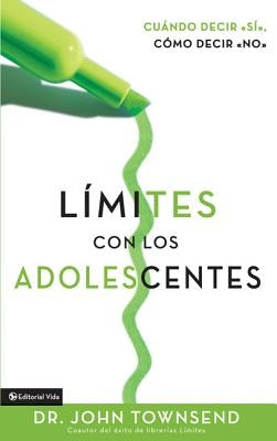 Límites Con Los Adolescentes: Cuando Decir 'Sí', Cómo Decir 'No' by Townsend, John