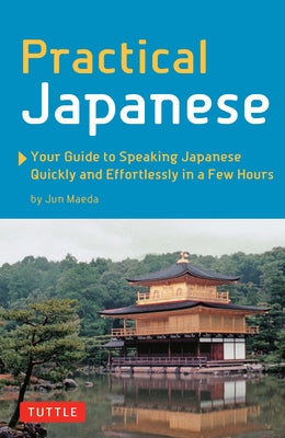 Practical Japanese: Your Guide to Speaking Japanese Quickly and Effortlessly in a Few Hours (Japanese Phrasebook) Paperback Tuttle Publishing