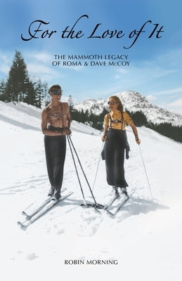 For the Love of It: The Mammoth Legacy of Roma & Dave McCoy Paperback Blue Ox Press