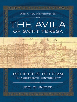 The Avila of Saint Teresa: Religious Reform in a Sixteenth-Century City Paperback Cornell University Press