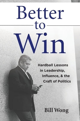 Better to Win: Hardball Lessons in Leadership, Influence, & the Craft of Politics Paperback Ronin Road Press