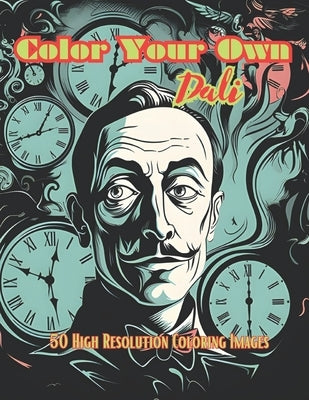 Color Your Own Dali: 50 Original Dali Inspired High Resolution Coloring Images Paperback Independently Published