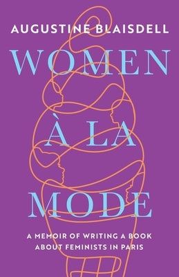 Women À La Mode: A Memoir of Writing a Book about Feminists in Paris Paperback Blaze Imprint