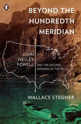 Beyond the Hundredth Meridian: John Wesley Powell and the Second Opening of the West Paperback Penguin Books