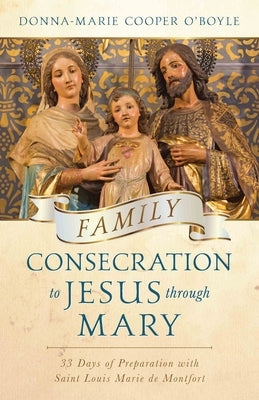 Family Consecration to Jesus Through Mary: 33-Days of Preparation with Saint Louis Marie de Montfort Paperback Sophia Institute Press
